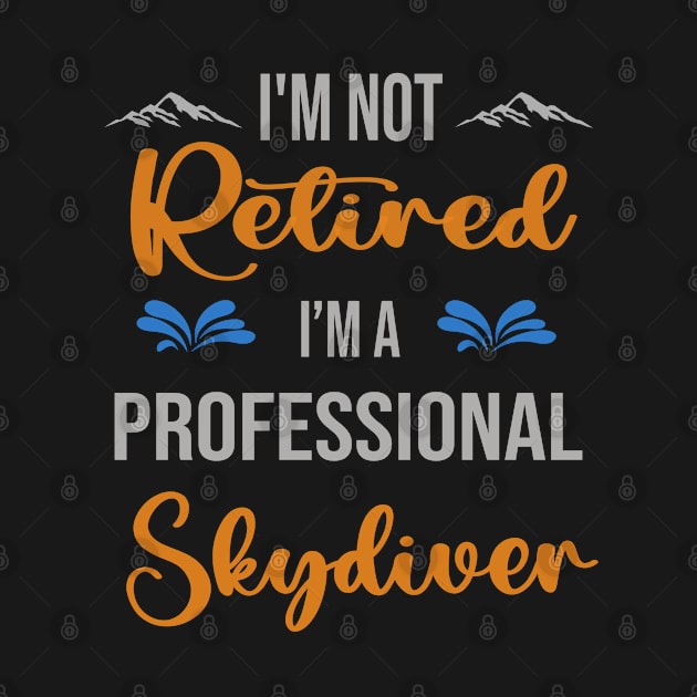 I'm  Not Retired, I'm A Professional Skydiver Outdoor Sports Activity Lover Grandma Grandpa Dad Mom Retirement Gift by familycuteycom