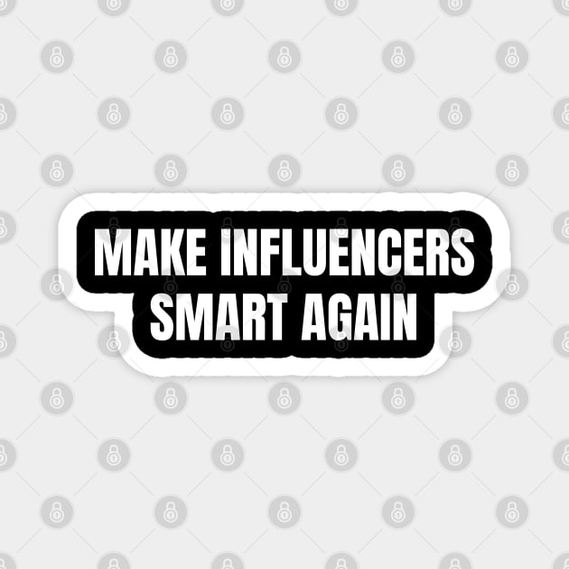 Influencers-Are-Idiots Magnet by Creatifly Graphic Tees