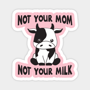 Not Your Mom Not Your Milk Vegan Animal Activist Gift Magnet