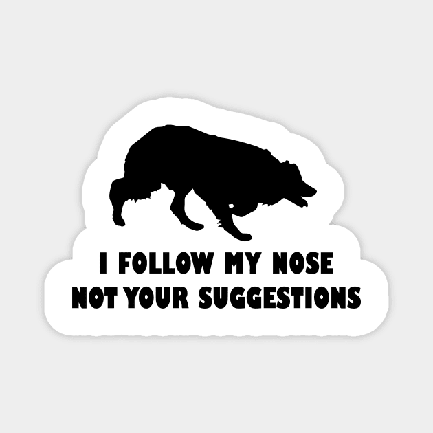 BORDER COLLIE IFOLLOW MY NOSE NOT YOUR SUGGESTIONS Magnet by spantshirt