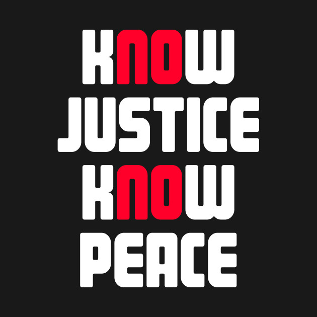 Disover Know Justice Know Peace No Justice No Peace - Know Justice Know Peace - T-Shirt