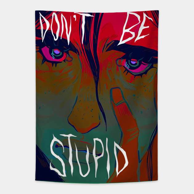 Don't be stupid Tapestry by snowpiart