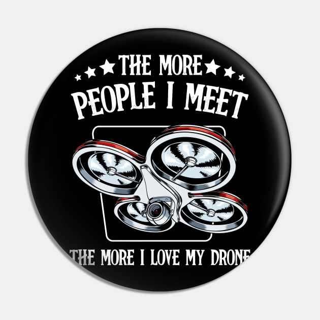Drone - The More People I Meet - Funny Drone Pilot Saying Pin by Lumio Gifts