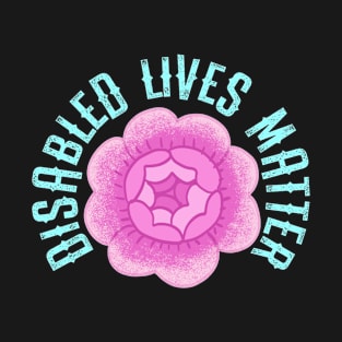 Disabled lives matter. Fight prejudice. Protect vulnerable people with disability. United against inequality, injustice. Rose flower. Care, equality, respect,  equal rights for all. T-Shirt