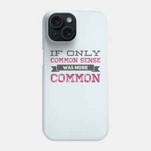 If only Common Sense was more Common funny sayings and quotes Phone Case