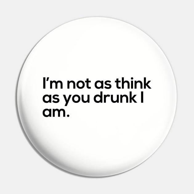 I'm Not As Think As You Drunk I Am Pin by NotoriousMedia