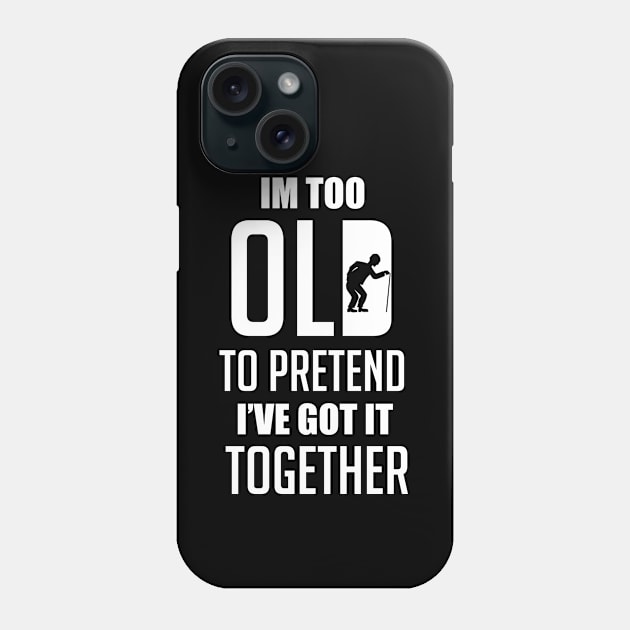 Too old to pretend I've got it together birthday gifts for any age Phone Case by artsytee