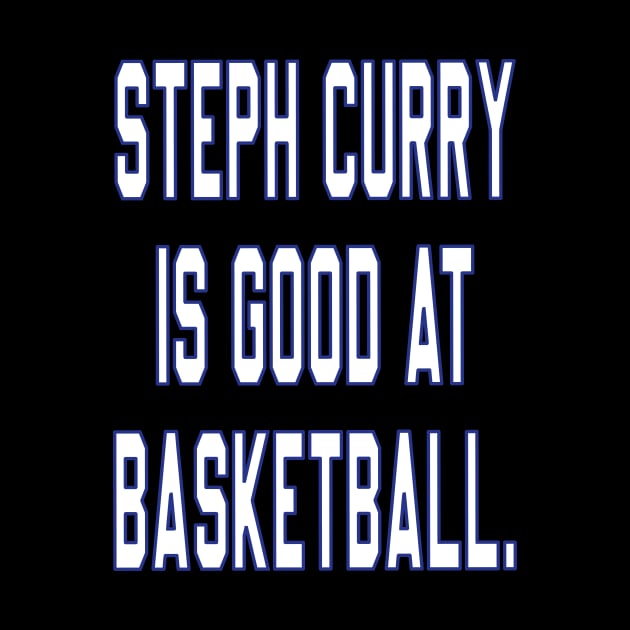 Steph Curry Is Good At Basketball by l designs