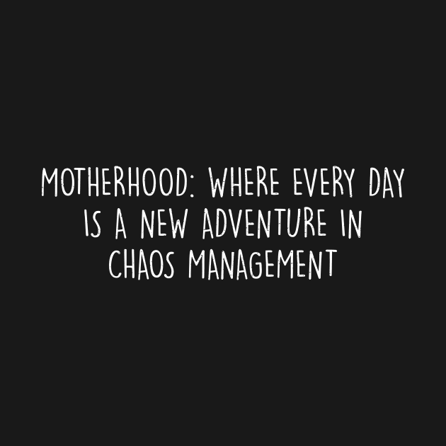 Motherhood Where every day is a new adventure in chaos management by trendynoize