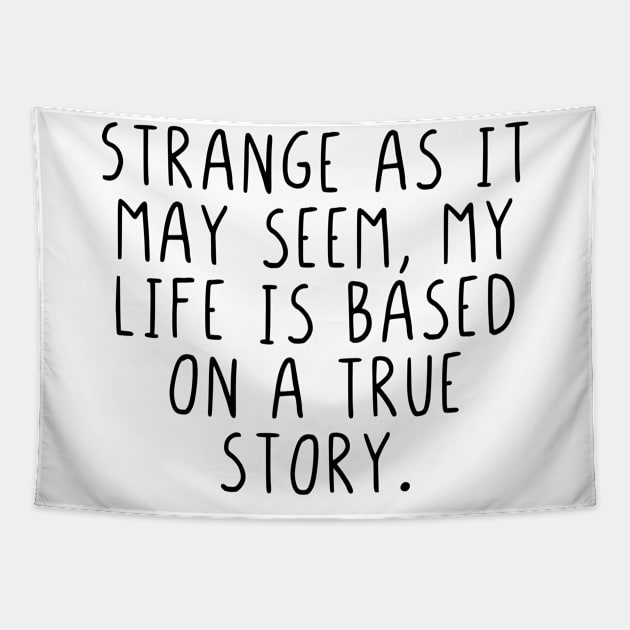 Strange as it seem my life is based on true story Tapestry by StraightDesigns