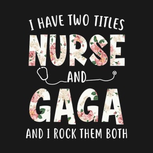 I Have Two Titles Nurse and Gaga Floral Mothers Day T-Shirt