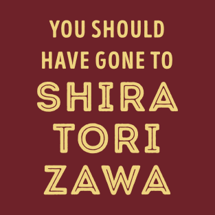 You should have gone to Shiratorizawa T-Shirt