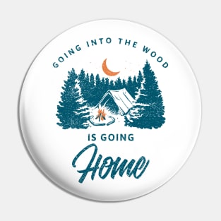 Going Into The Wood is Going Home Pin