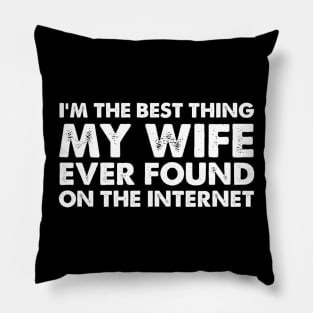 I'm The Best Thing My Wife Ever Found On The Internet Funny Sayings Pillow