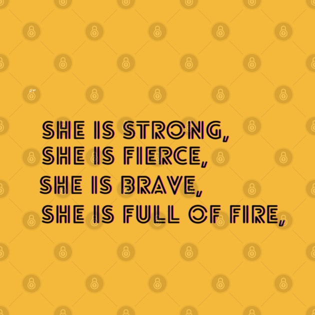 She Is Fierce, She is Full of Fire, She is Brave, She is Strong, empowered women empower women by Artistic Design