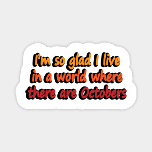 I’m so glad I live in a world where there are Octobers Magnet