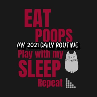 My 2021 daily routine, eat, poops, play with my cat, sleep, repeat T-Shirt