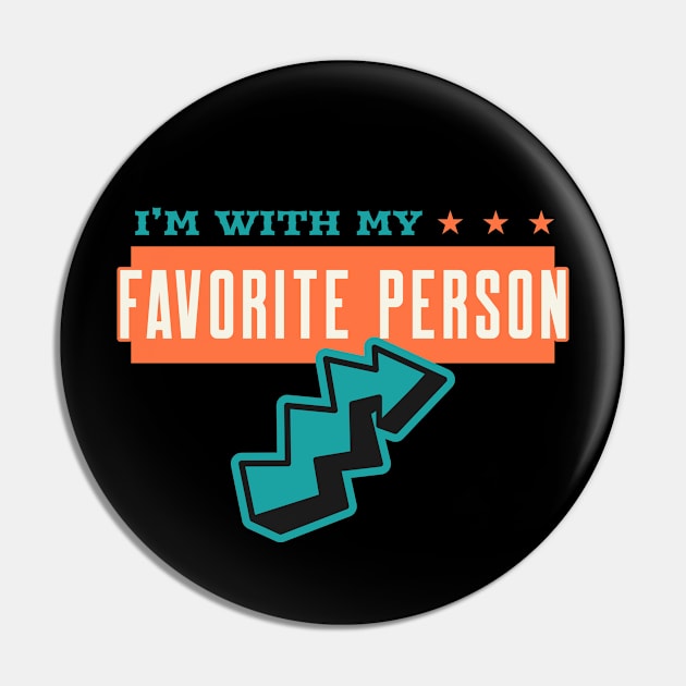 I'm With My Favorite Person Pin by Tip Top Tee's