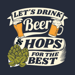 Let's drink beer and hops for the best - beer pun T-Shirt