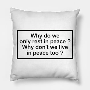 Why do we only rest in peace? Why don't we live in peace too? Pillow