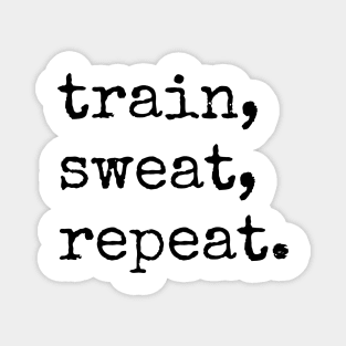 TRAIN, SWEAT, REPEAT. (Typewriter style) | Minimal Text Aesthetic Streetwear Unisex Design for Fitness/Athletes | Shirt, Hoodie, Coffee Mug, Mug, Apparel, Sticker, Gift, Pins, Totes, Magnets, Pillows Magnet