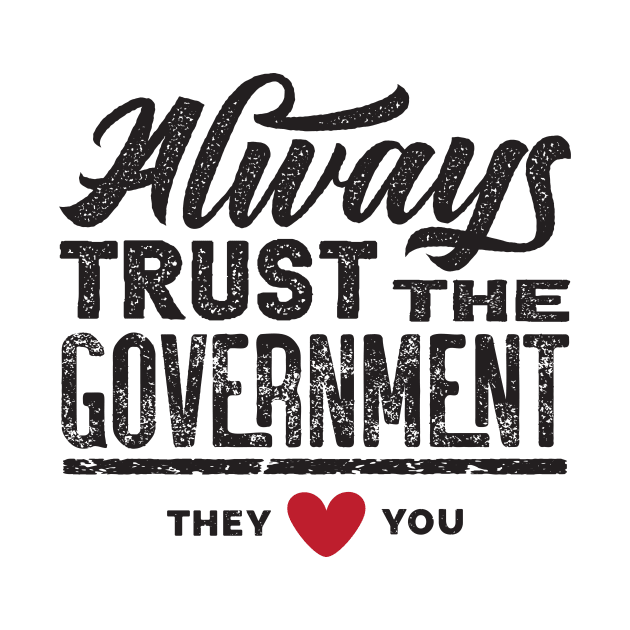 Always Trust The Government They Love You by CatsCrew