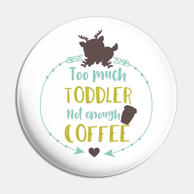 Too Much Toddler Not Enough Coffee, Deer, Arrows Pin by Jelena Dunčević