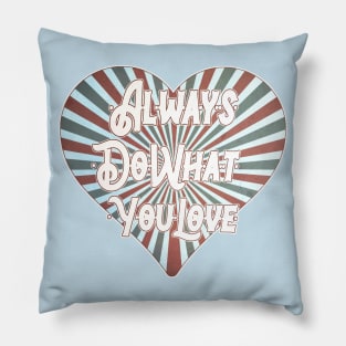 ALWAYS DO WHAT YOU LOVE Pillow