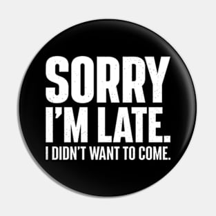 Funny Sorry I'm late. I didn't want to come. Pin