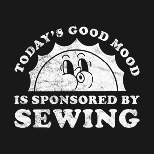 Today's Good Mood Is Sponsored By Sewing Gift for Sewing Lover T-Shirt