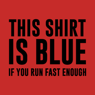 This Shirt Is Blue If You Run Fast Enough T-Shirt