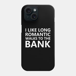 I like long romantic walks to the bank Phone Case