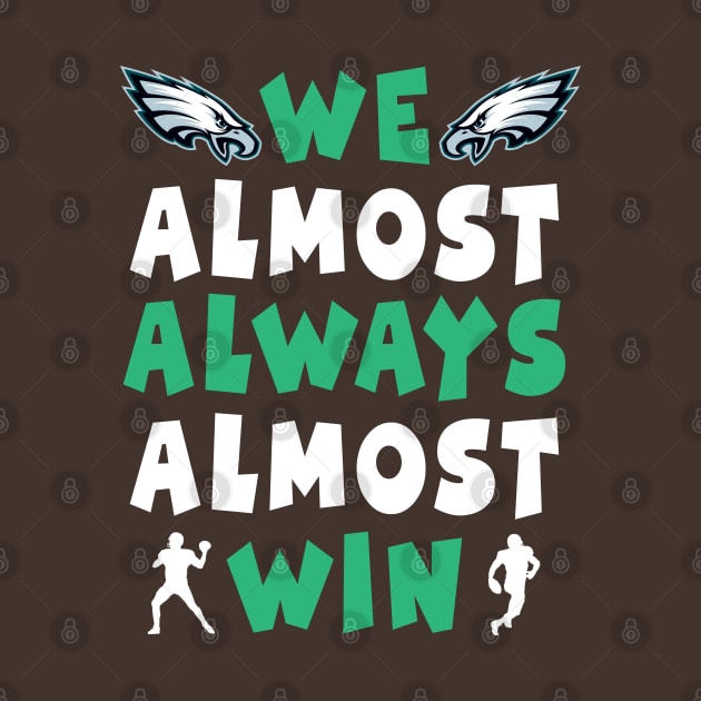 we almost always almost win: Newest design for philadelphia eagles lover saying "we almost always almost win" by Ksarter