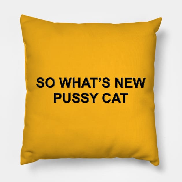 So what's new Pussy Cat Pillow by The Black Panther