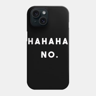 HAHAHAHA NO !!! Phone Case