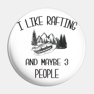 I Like Rafting And Maybe 3 People Pin