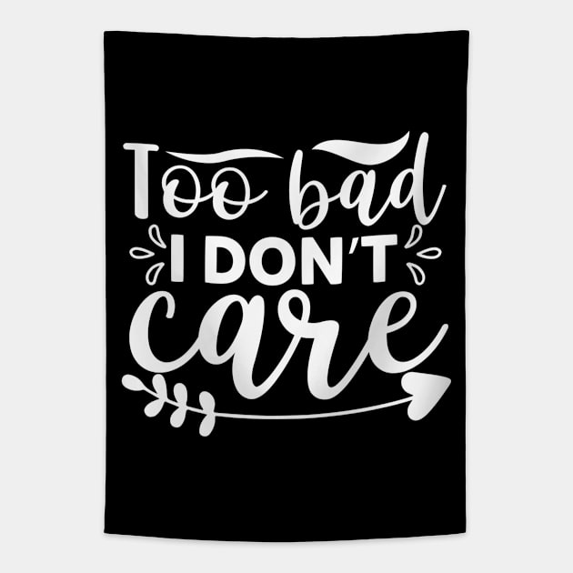 Too Bad I Don’t Care - Sassy Sarcasm Sarcastic Tapestry by fromherotozero