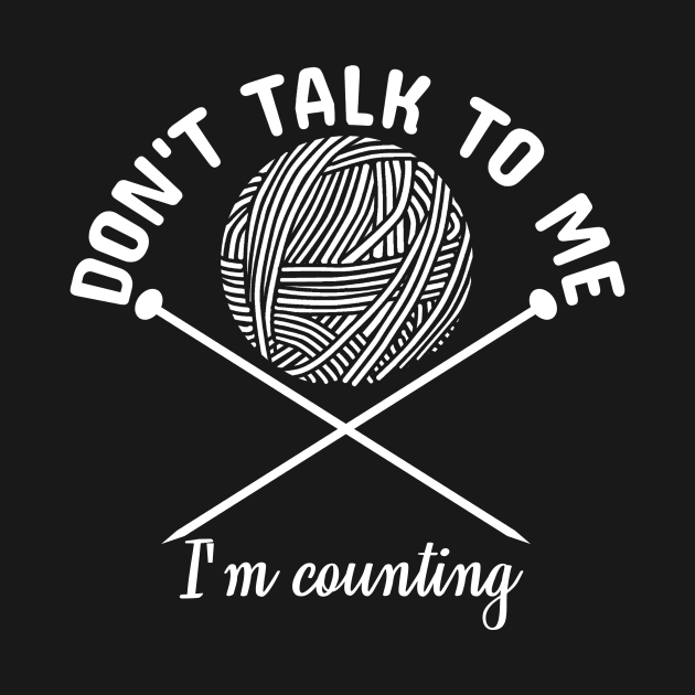 Knitting Don't Talk To Me I'm Counting Funny Gift - Knitting - T-Shirt ...
