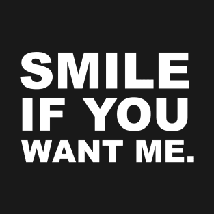 Smile if You Want Me T-Shirt