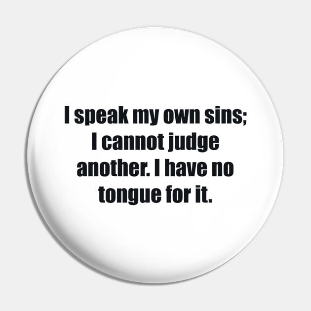 I speak my own sins; I cannot judge another I have no tongue for it Pin by BL4CK&WH1TE 