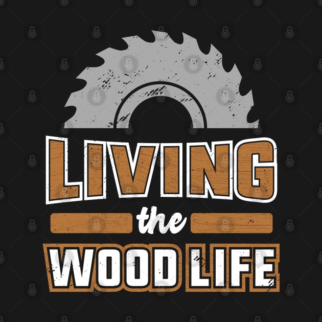 Woodworker T-Shirt Living the Wood Life Carpentry Lumberjack Pun by Uinta Trading