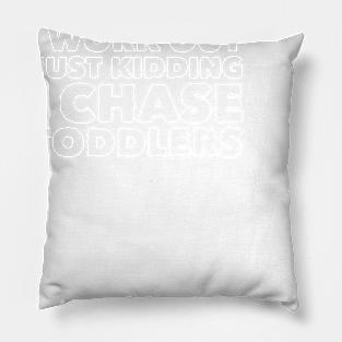 I work out just kidding i chase toddlers Pillow