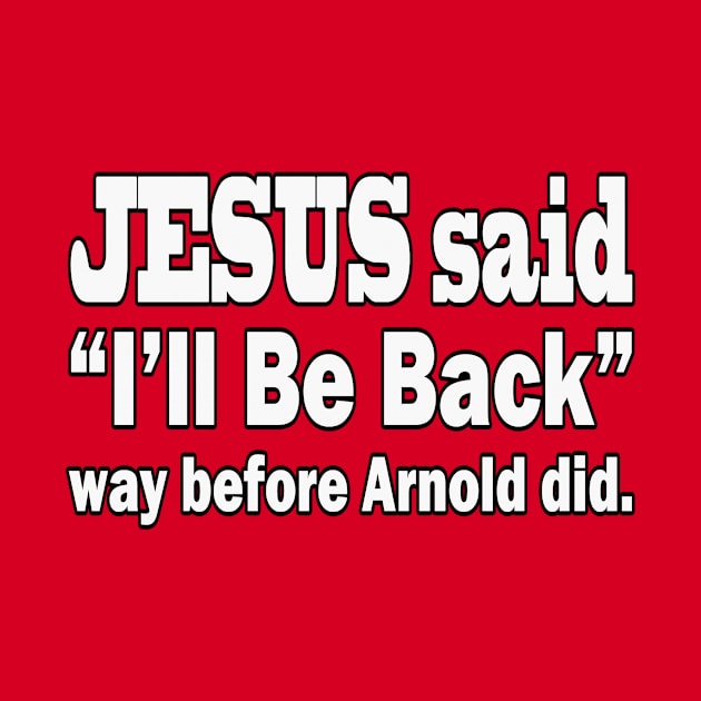 Jesus T-Shirts Jesus said I'll Be Back Before Arnold Did by KSMusselman