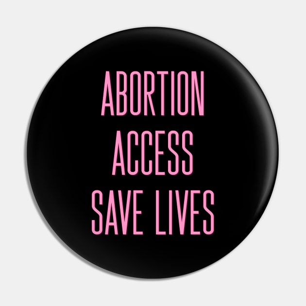 Abortion Access Save Lives - Abortion Rights Pin by ak3shay