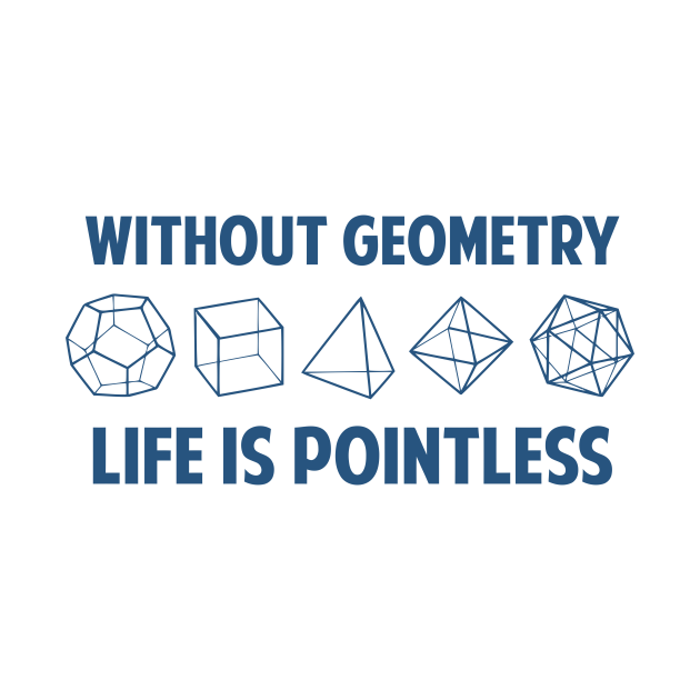 Discover WITHOUT GEOMETRY LIFE IS POINTLESS - Math - T-Shirt