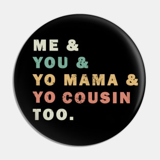 Me You Yo Mama Yo Cousin Too Pin