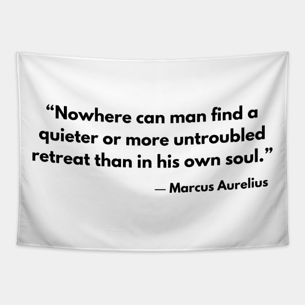 “Nowhere can man find a quieter or more untroubled retreat than in his own soul.” Marcus Aurelius Tapestry by ReflectionEternal