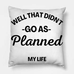 Well That Didn't Go As Planned, My Life. Funny Sarcastic Quote. Pillow