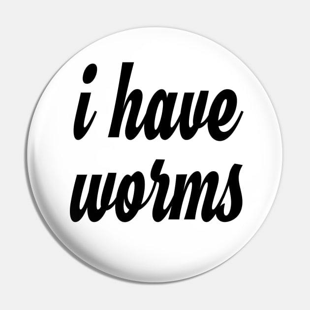 i have worms! and I'm proud Pin by Eugene and Jonnie Tee's