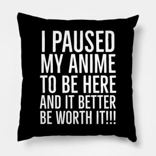 I paused my animé  to be here Pillow